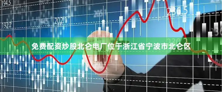 免费配资炒股北仑电厂位于浙江省宁波市北仑区