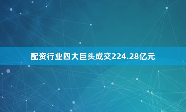 配资行业四大巨头成交224.28亿元