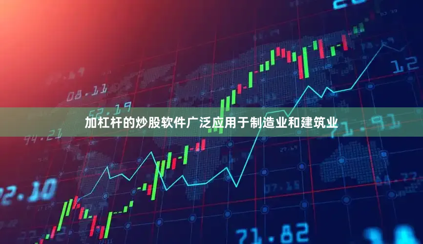 加杠杆的炒股软件广泛应用于制造业和建筑业