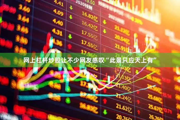 网上杠杆炒股让不少网友感叹“此景只应天上有”