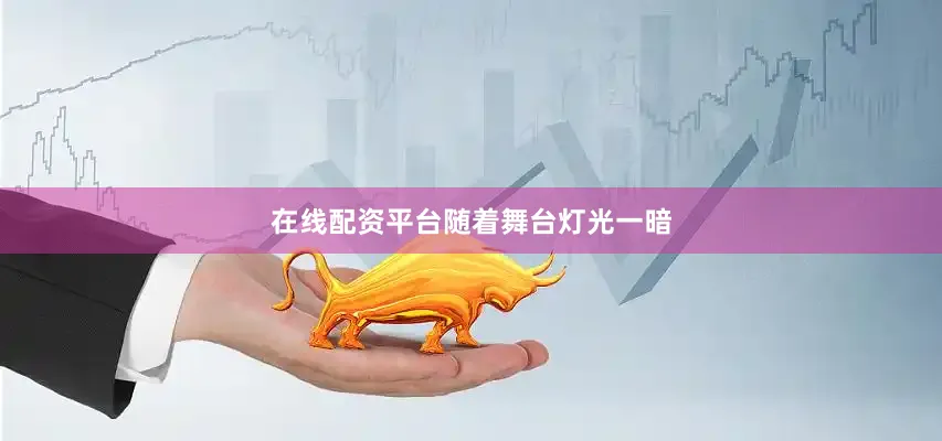 在线配资平台　　随着舞台灯光一暗