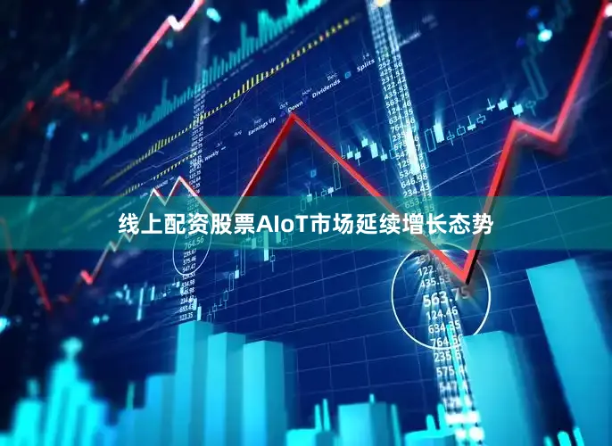 线上配资股票AIoT市场延续增长态势