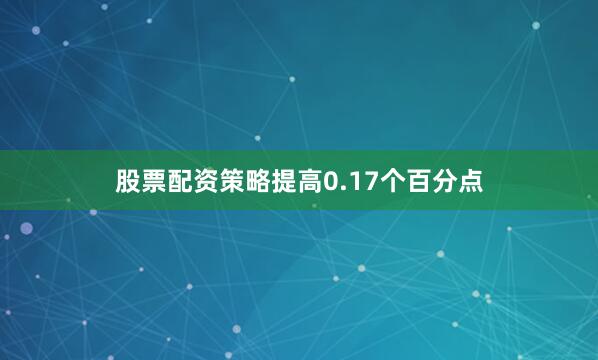 股票配资策略提高0.17个百分点